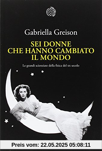 Sei donne che hanno cambiato il mondo. Le grandi scienziate della fisica del XX secolo