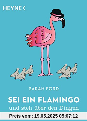 Sei ein Flamingo und steh über den Dingen