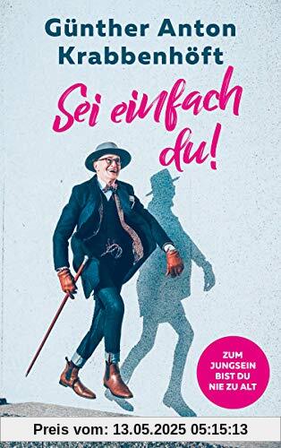 Sei einfach du! - Zum Jungsein bist du nie zu alt Sei einfach du! - Zum Jungsein bist du nie zu alt