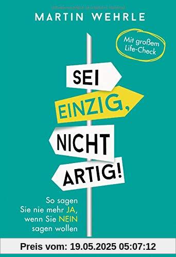 Sei einzig, nicht artig!: So sagen Sie nie mehr Ja, wenn Sie Nein sagen wollen - Mit großem Life-Check Sei einzig, nicht artig!: So sagen Sie nie mehr Ja, wenn Sie Nein sagen wollen - Mit großem Life-Check
