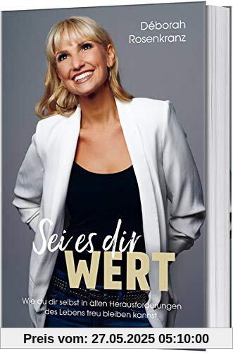 Sei es dir wert: Wie du dir selbst in allen Herausforderungen des Lebens treu bleiben kannst.