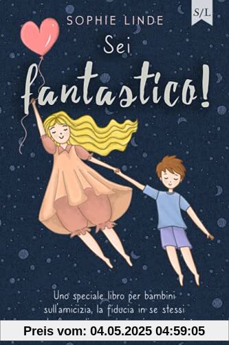 Sei fantastico!: Uno speciale libro per bambini sull’amicizia, la fiducia in se stessi e la forza di essere proprio come si è