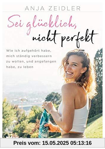 Sei glücklich, nicht perfekt: Wie ich aufgehört habe, mich ständig verbessern zu wollen, und angefangen habe, zu leben