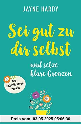 Sei gut zu dir selbst und setze klare Grenzen: Das Selbstfürsorge-Projekt