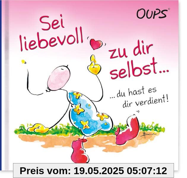 Sei liebevoll zu dir selbst …: Oups Minibuch Sei liebevoll zu dir selbst …: Oups Minibuch