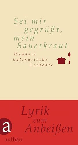 Sei mir gegrüßt, mein Sauerkraut: Hundert kulinarische Gedichte (Hundert Gedichte, Band 28) von Aufbau Verlag GmbH