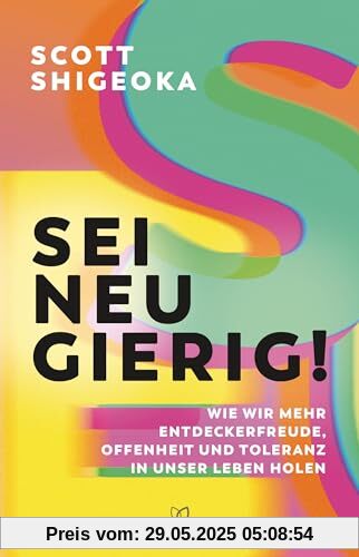 Sei neugierig!: Wie wir mehr Entdeckerfreude, Offenheit und Toleranz in unser Leben holen