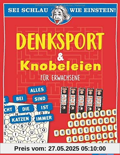 Sei schlau wie Einstein! - Denksport und Knobeleien für Erwachsene Sei schlau wie Einstein! - Denksport und Knobeleien für Erwachsene