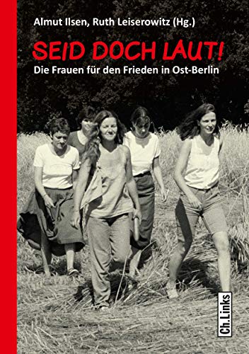 Seid doch laut!: Die Frauen für den Frieden in Ost-Berlin (Forschungen zur DDR- und ostdeutschen Gesellschaft) von Ch. Links Verlag