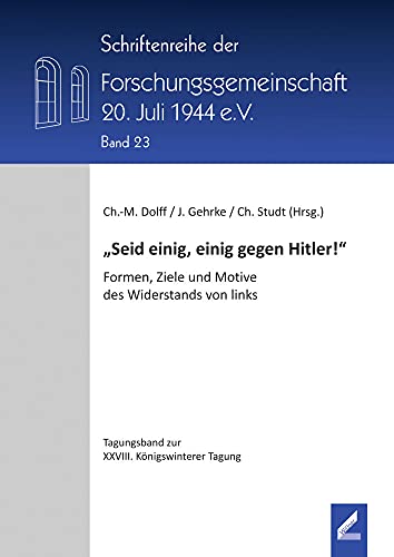 „Seid einig, einig gegen Hitler!“: Formen, Ziele und Motive des Widerstands von links (Schriftenreihe der Forschungsgemeinschaft 20. Juli 1944 e.V.) von Wissner-Verlag