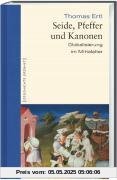 Seide, Pfeffer und Kanonen. Globalisierung im Mittelalter. Geschichte erzählt: Bd 10 Seide, Pfeffer und Kanonen. Globalisierung im Mittelalter. Geschichte erzählt: Bd 10