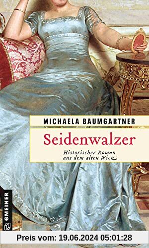 Seidenwalzer: Historischer Roman aus dem alten Wien (Historische Romane im GMEINER-Verlag)