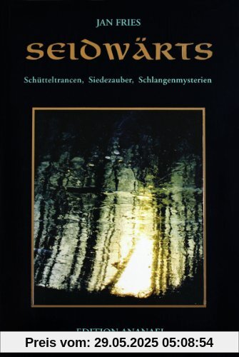 Seidwärts: Schütteltrancen, Siedezauber, Schlangenmysterien Seidwärts: Schütteltrancen, Siedezauber, Schlangenmysterien