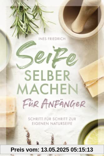 Seife selber machen für Anfänger: Schritt für Schritt zur eigenen Naturseife