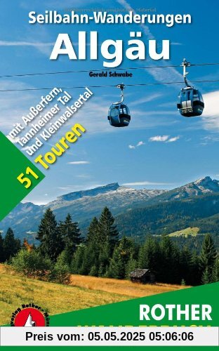 Seilbahn-Wanderungen Allgäu: 51 Touren - alle Bergbahnen zwischen Oberstdorf und Zugspitze: 51 Touren - alle 29 Bergbahnen zwischen Oberstdorf und Zugspitze