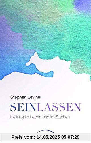 Sein lassen: Heilung im Leben und im Sterben