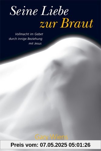 Seine Liebe zur Braut: Vollmacht im Gebet durch innige Beziehung zu Jesus