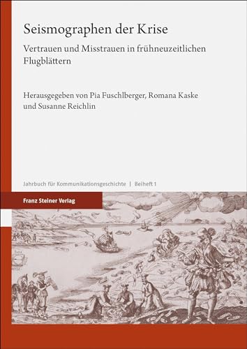 Seismographen der Krise: Vertrauen und Misstrauen in frühneuzeitlichen Flugblättern (Jahrbuch für Kommunikationsgeschichte – Beihefte)