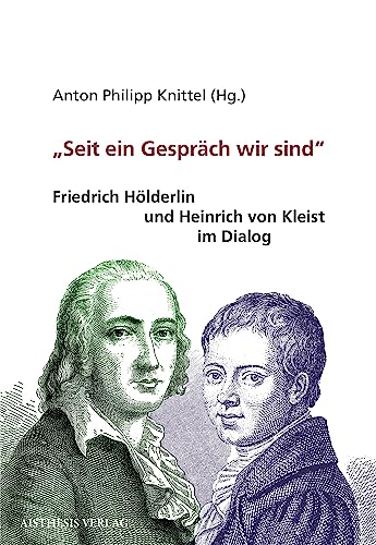 "Seit ein Gespräch wir sind": Friedrich Hölderlin und Heinrich von Kleist im Dialog