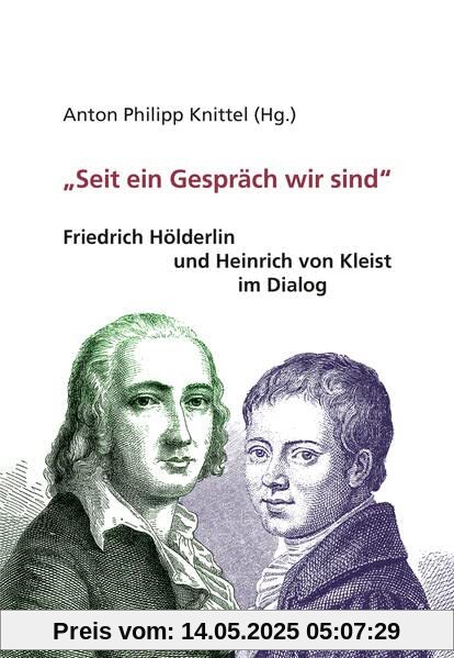 Seit ein Gespräch wir sind: Friedrich Hölderlin und Heinrich von Kleist im Dialog