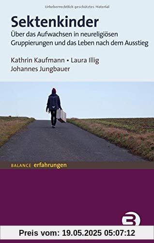 Sektenkinder: Über das Aufwachsen in neureligiösen Gruppierungen und das Leben nach dem Ausstieg (BALANCE Erfahrungen)