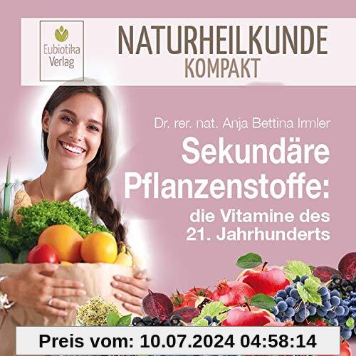 Sekundäre Pflanzenstoffe: die Vitamine des 21. Jahrhunderts (Naturheilkunde Kompakt)