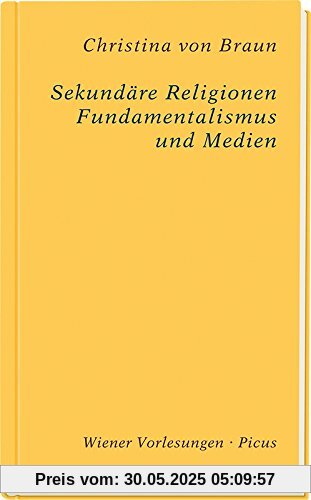 Sekundäre Religionen: Fundamentalismus und Medien (Wiener Vorlesungen)