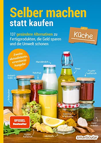 Selber machen statt kaufen – Küche - 2. Auflage, aktualisierte, erweiterte Ausgabe: 137 gesündere Alternativen zu Fertigprodukten, die Geld sparen und die Umwelt schonen Selber machen statt kaufen – Küche - 2. Auflage, aktualisierte, erweiterte Ausgabe: 137 gesündere Alternativen zu Fertigprodukten, die Geld sparen und die Umwelt schonen