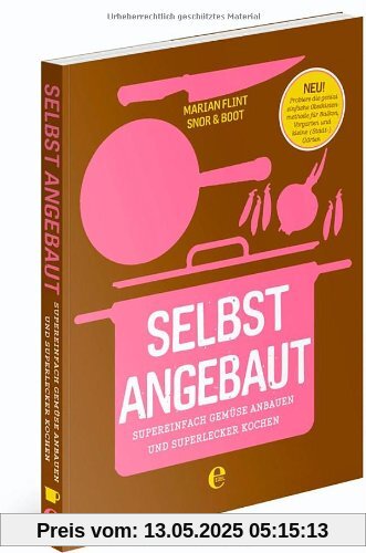 Selbst angebaut: Supereinfach Gemüse anbauen und superlecker kochen