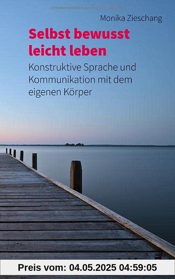 Selbst-bewusst leicht leben: Konstruktive Sprache und Kommunikation mit dem eigenen Körper (Fachbücher für jede:n)