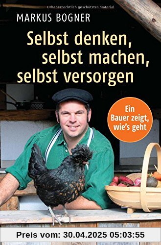 Selbst denken, selbst machen, selbst versorgen: Ein Bauer zeigt wie`s geht