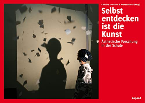 Selbst entdecken ist die Kunst: Ästhetische Forschung in der Schule von Kopd Verlag