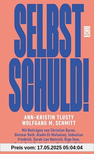 Selbst schuld!: Mit Beiträgen von Christian Baron, Dietmar Dath, Aladin El-Mafaalani, Sarah-Lee Heinrich, Özge İnan, Şeyda Kurt uvm.