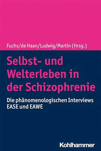 Selbst- und Welterleben in der Schizophrenie: Die phänomenologischen Interviews EASE und EAWE von Kohlhammer W.