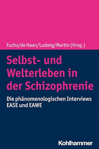 Selbst- und Welterleben in der Schizophrenie: Die phänomenologischen Interviews EASE und EAWE von Kohlhammer