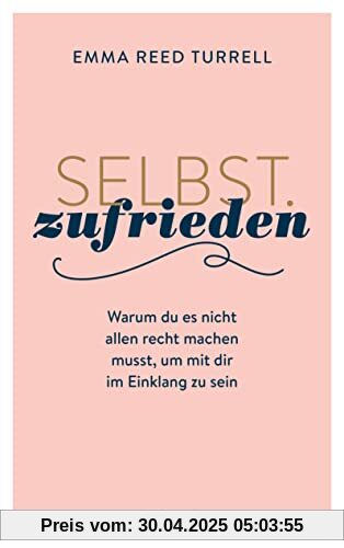 Selbst.Zufrieden: Warum du es nicht allen recht machen musst, um mit dir im Einklang zu sein Selbst.Zufrieden: Warum du es nicht allen recht machen musst, um mit dir im Einklang zu sein