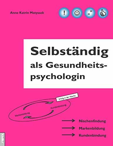 Selbständig als Gesundheitspsychologin: Nischenfindung. Markenbildung. Kundenbindung Selbständig als Gesundheitspsychologin: Nischenfindung. Markenbildung. Kundenbindung