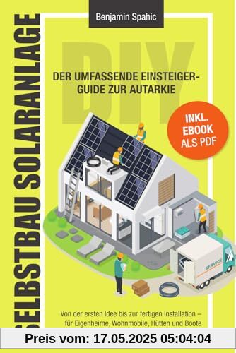 Selbstbau-Solaranlage: Der umfassende Einsteiger-Guide zur Autarkie – Von der ersten Idee bis zur fertigen Installation. Für Eigenheime, Wohnmobile, Hütten und Boote Selbstbau-Solaranlage: Der umfassende Einsteiger-Guide zur Autarkie – Von der ersten Idee bis zur fertigen Installation. Für Eigenheime, Wohnmobile, Hütten und Boote