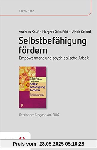 Selbstbefähigung fördern: Empowerment und psychiatrische Arbeit - Reprint der Ausgabe von 2007 (Fachwissen)