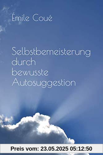 Selbstbemeisterung durch bewusste Autosuggestion