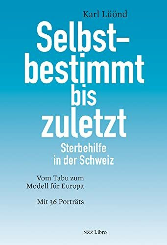 Selbstbestimmt bis zuletzt: Sterbehilfe in der Schweiz. Vom Tabu zum Modell für Europa. Mit 36...