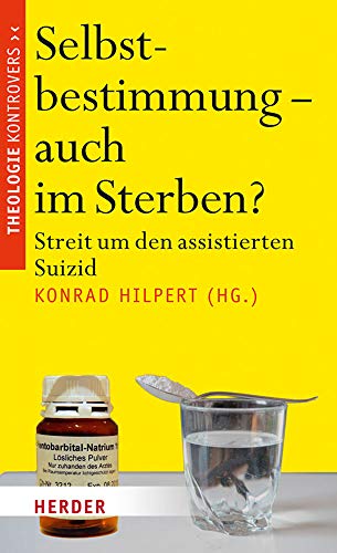 Selbstbestimmung - auch im Sterben?: Streit um den assistierten Suizid (Theologie kontrovers) von Herder Verlag GmbH