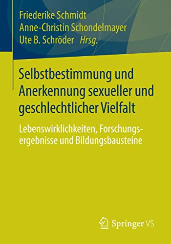 Selbstbestimmung und Anerkennung sexueller und geschlechtlicher Vielfalt: Lebenswirklichkeiten, Forschungsergebnisse und Bildungsbausteine Selbstbestimmung und Anerkennung sexueller und geschlechtlicher Vielfalt: Lebenswirklichkeiten, Forschungsergebnisse und Bildungsbausteine