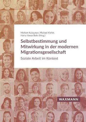 Selbstbestimmung und Mitwirkung in der modernen Migrationsgesellschaft: Soziale Arbeit im Kontext Selbstbestimmung und Mitwirkung in der modernen Migrationsgesellschaft: Soziale Arbeit im Kontext von Waxmann