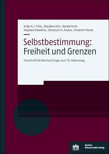 Selbstbestimmung: Freiheit und Grenzen: Festschrift für Reinhard Singer zum 70. Geburtstag Selbstbestimmung: Freiheit und Grenzen: Festschrift für Reinhard Singer zum 70. Geburtstag