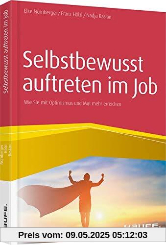 Selbstbewusst auftreten im Job: Wie Sie mit Optimismus und Mut mehr erreichen (Haufe Fachbuch)