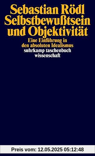Selbstbewußtsein und Objektivität: Eine Einführung in den absoluten Idealismus (suhrkamp taschenbuch wissenschaft)