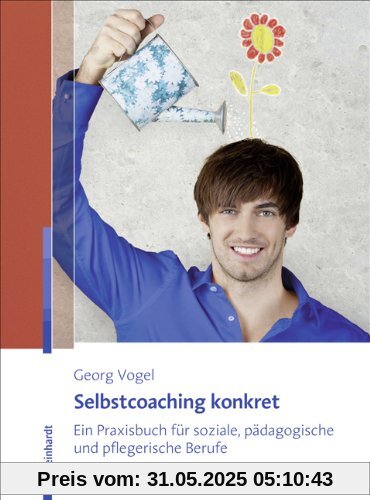 Selbstcoaching konkret: Ein Praxisbuch für soziale, pädagogische und pflegerische Berufe Selbstcoaching konkret: Ein Praxisbuch für soziale, pädagogische und pflegerische Berufe