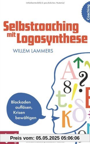 Selbstcoaching mit Logosynthese: Blockaden auflösen, Krisen bewältigen Selbstcoaching mit Logosynthese: Blockaden auflösen, Krisen bewältigen