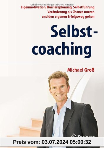 Selbstcoaching: Eigenmotivation, Karriereplanung, Selbstführung - Veränderung als Chance nutzen und den eigenen Erfolgsweg gehen